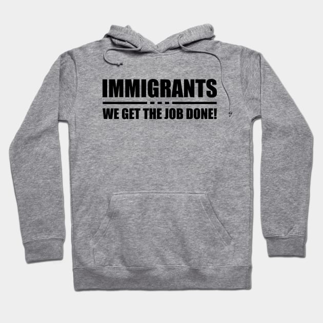 Immigrant - Immigrant we get the job done! Hoodie by KC Happy Shop